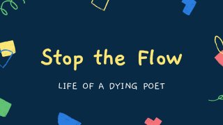 Stop the Flow
LIFE OF A DYING POET
 