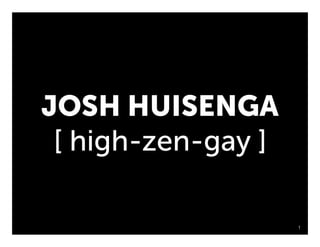 JOSH HUISENGA
[ high-zen-gay ]
1
 