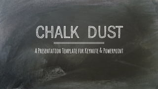 CHALK DUST
A Presentation Template for Keynote & Powerpoint
 