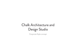 Chalk Architecture and
Design Studio
Corporate Style concept
 