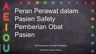 Peran Perawat dalam
Pasien Safety
Pemberian Obat
Pasien
D3 Keperawatan-Fakultas Kesehatan
Universitas Ngudi Waluyo
 