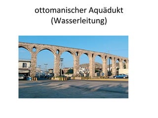 ottomanischer Aquädukt
(Wasserleitung)
 