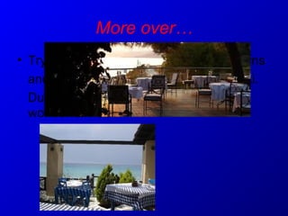 More over…
• Try the traditional restaurants and taverns
and taste the traditional food of Halkidiki.
During your dinner enchanted by the
wonderful view.
 