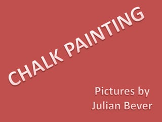 CHALK PAINTING Pictures by Julian Bever 