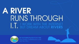 A RIVER RUNS THROUGH I.T. 
