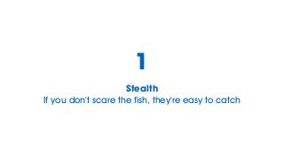 Stealth
If you don't scare the fish, they're easy to catch
1
 