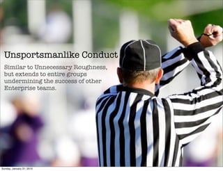 Unsportsmanlike Conduct
  Similar to Unnecessary Roughness,
  but extends to entire groups
  undermining the success of ot...