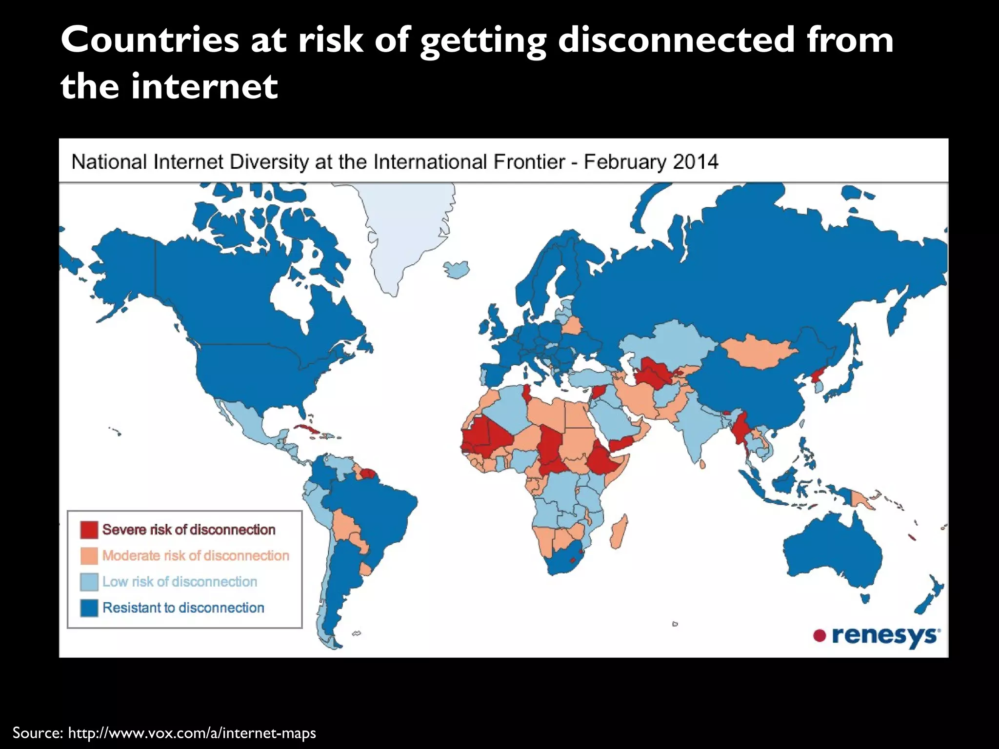 Countries at risk of getting disconnected from
the internet
Source: http://www.vox.com/a/internet-maps
 