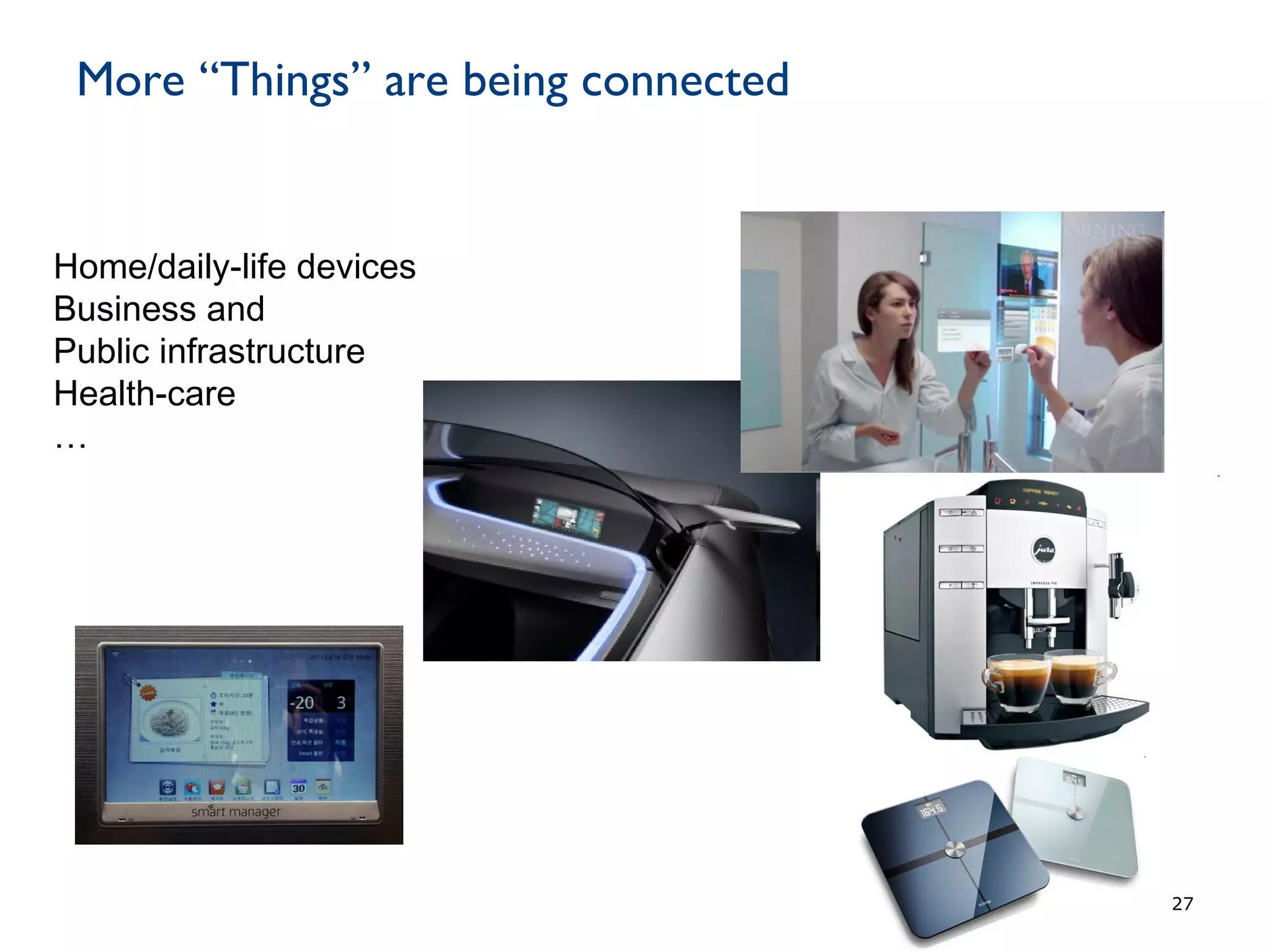 27
More “Things” are being connected
Home/daily-life devices
Business and
Public infrastructure
Health-care
…
 