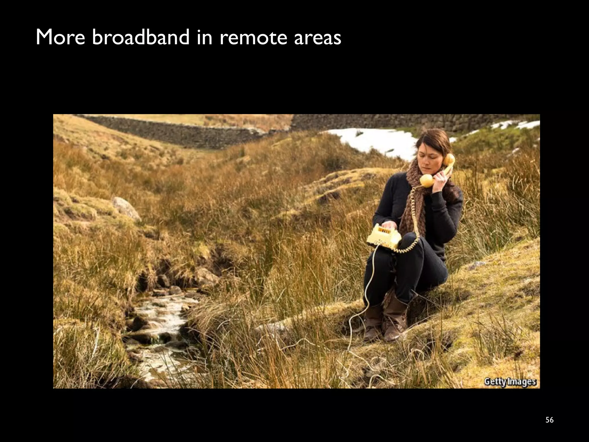 More broadband in remote areas
56
 