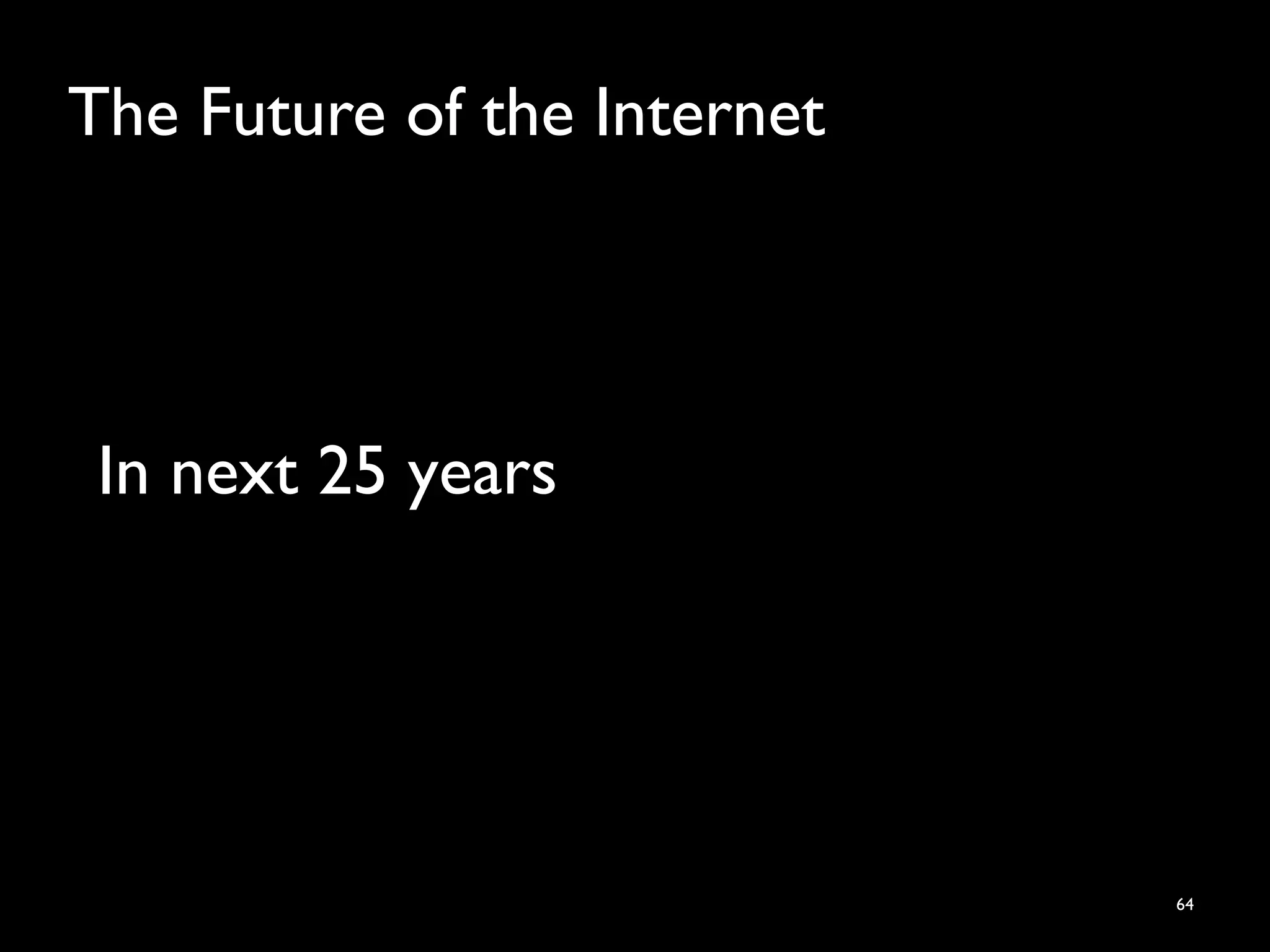 The Future of the Internet
64
In next 25 years
 