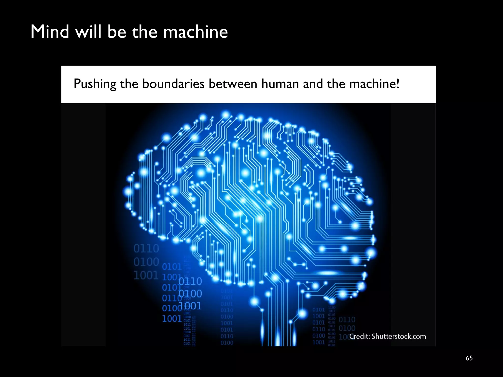 Mind will be the machine
65
Pushing the boundaries between human and the machine!
 