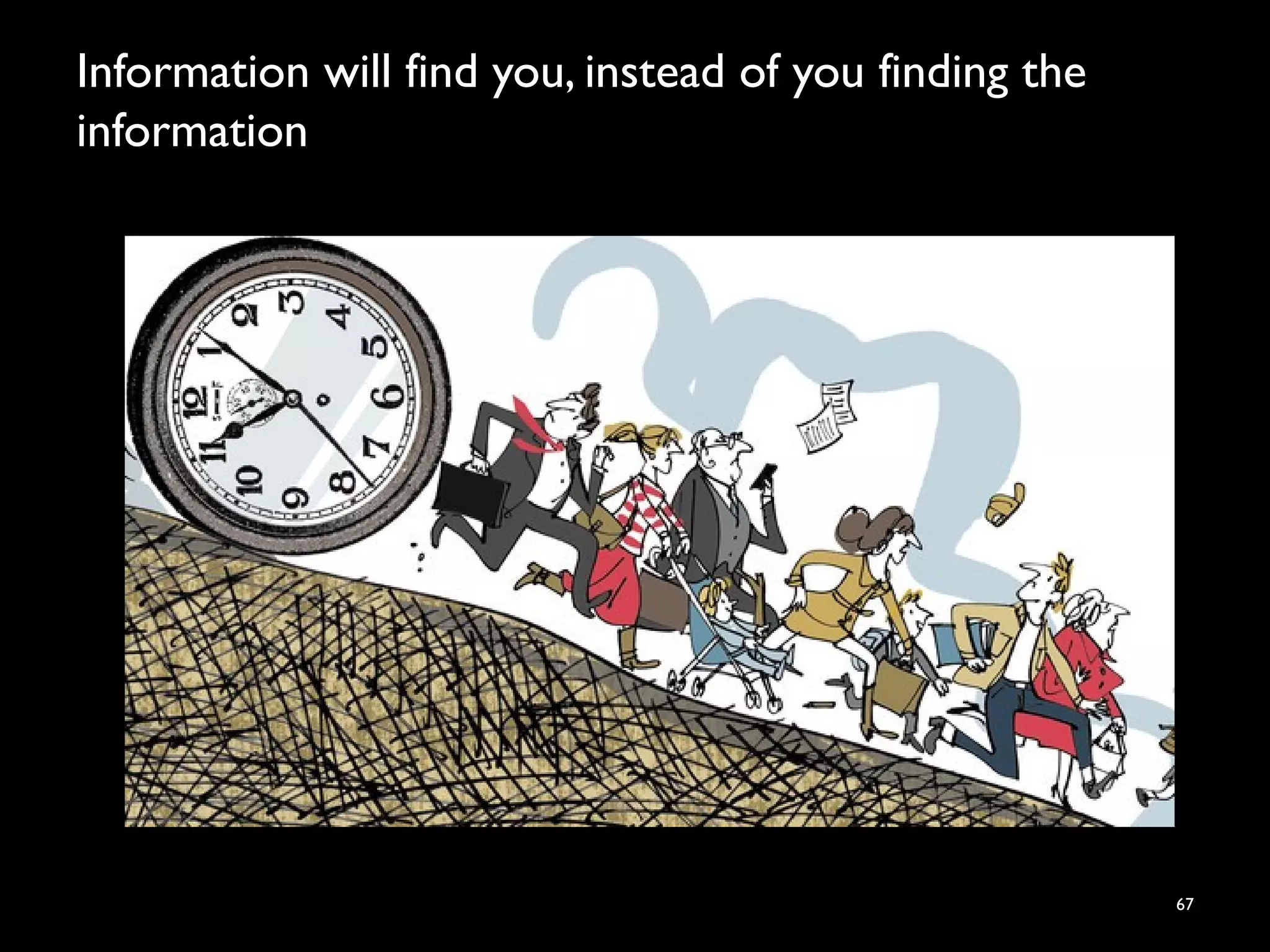 Information will find you, instead of you finding the
information
67
 