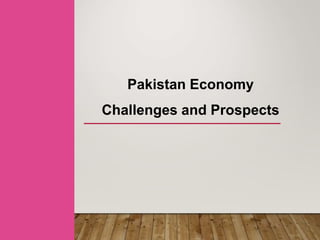 Pakistan Economy
Challenges and Prospects
 