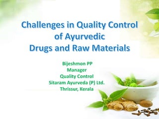 Bijeshmon PP
Manager
Quality Control
Sitaram Ayurveda (P) Ltd.
Thrissur, Kerala
 