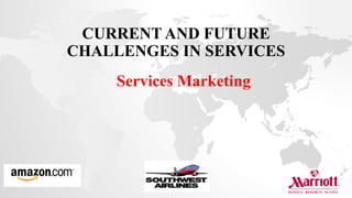 CURRENT AND FUTURE
CHALLENGES IN SERVICES
Services Marketing
 