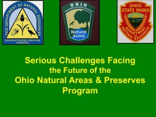 Serious Challenges Facing
the Future of the
Ohio Natural Areas & Preserves
Program
 