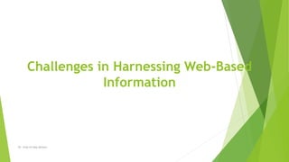 Challenges in Harnessing Web-Based
Information
Dr. Irfan Ul Haq Akhoon
 