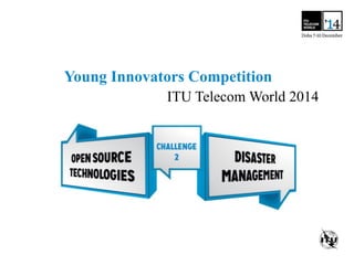 Young Innovators Competition
ITU Telecom World 2014
 