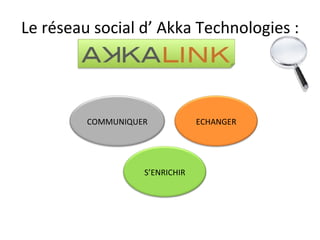 Le réseau social d’ Akka Technologies : COMMUNIQUER ECHANGER S’ENRICHIR 