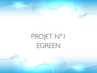 PROJET N°1
 EGREEN
 