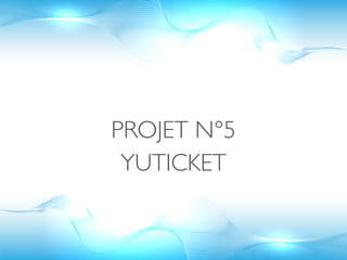 PROJET N°5
 YUTICKET
 