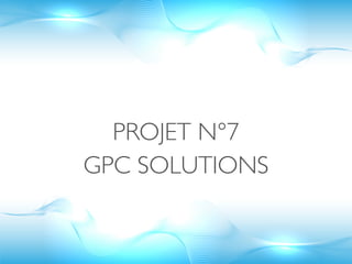 PROJET N°7
GPC SOLUTIONS
 