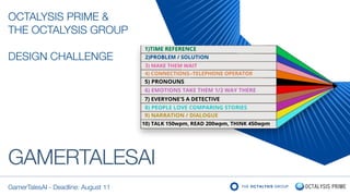 OCTALYSIS PRIME &
THE OCTALYSIS GROUP
DESIGN CHALLENGE
GAMERTALESAI
GamerTalesAI - Deadline: August 11
 