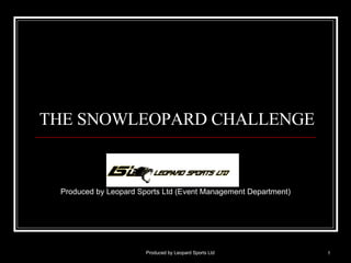 THE SNOWLEOPARD CHALLENGE Produced by Leopard Sports Ltd (Event Management Department) Produced by Leopard Sports Ltd 