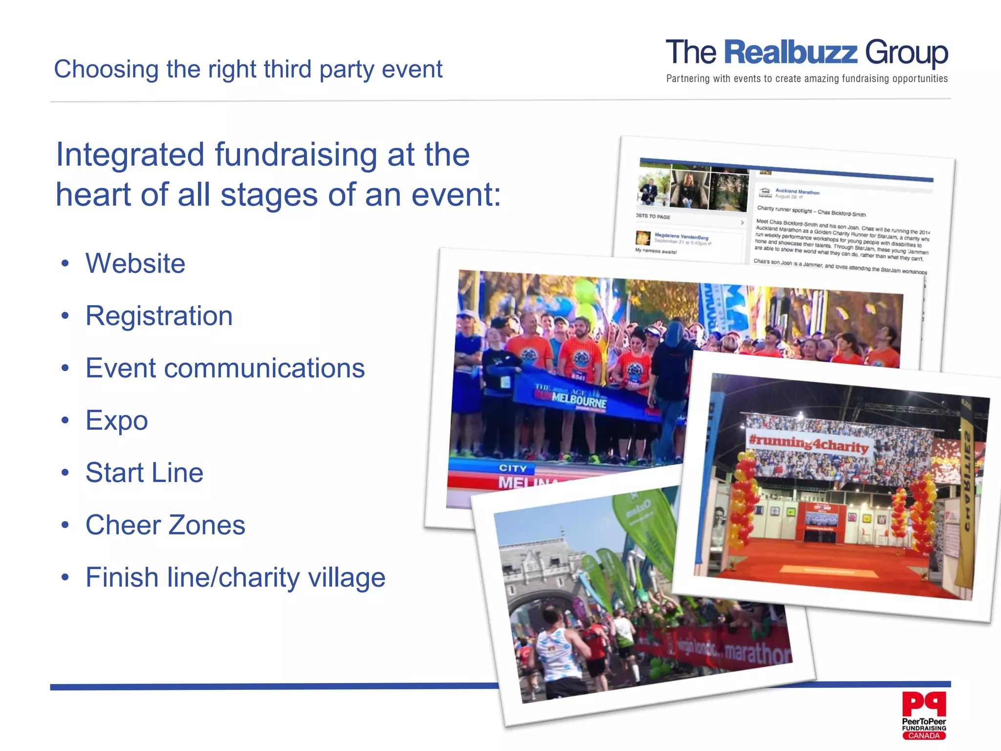 • Website
• Registration
• Event communications
• Expo
• Start Line
• Cheer Zones
• Finish line/charity village
Choosing the right third party event
Integrated fundraising at the
heart of all stages of an event:
 