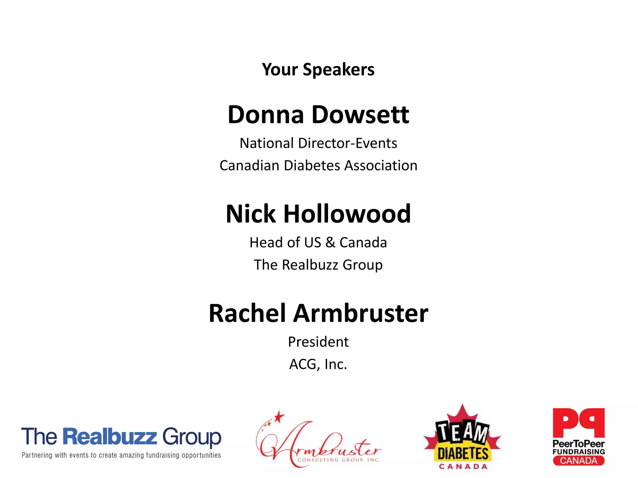 Your Speakers
Donna Dowsett
National Director-Events
Canadian Diabetes Association
Nick Hollowood
Head of US & Canada
The Realbuzz Group
Rachel Armbruster
President
ACG, Inc.
 