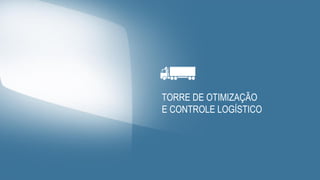 TORRE DE OTIMIZAÇÃO
E CONTROLE LOGÍSTICO
 