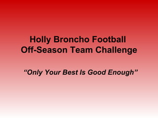 Holly Broncho Football  Off-Season Team Challenge “ Only Your Best Is Good Enough” 