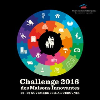 Challenge 2016
des Maisons Innovantes
26 - 29 NOVEMBRE 2015 A DUBROVNIK
 