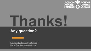 Thanks!Any question?
hahmed@actioncontrelafaim.ca
jdaher@actioncontrelafaim.ca
 