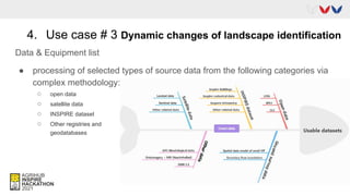 4. Use case # 3 Dynamic changes of landscape identification
Data & Equipment list
● processing of selected types of source data from the following categories via
complex methodology:
○ open data
○ satellite data
○ INSPIRE dataset
○ Other registries and
geodatabases
 