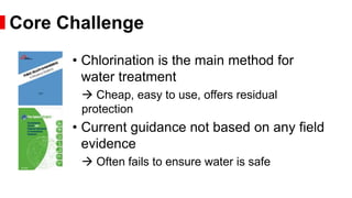 • Chlorination is the main method for
water treatment
 Cheap, easy to use, offers residual
protection
• Current guidance ...