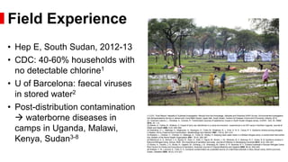 • Hep E, South Sudan, 2012-13
• CDC: 40-60% households with
no detectable chlorine1
• U of Barcelona: faecal viruses
in st...