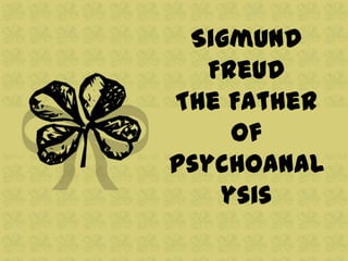 Sigmund
   Freud
The Father
     of
Psychoanal
    ysis
 
