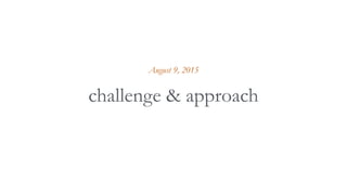 challenge & approach
August 9, 2015
 