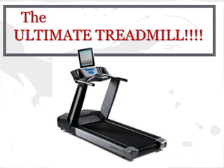 The
ULTIMATE TREADMILL!!!!
 