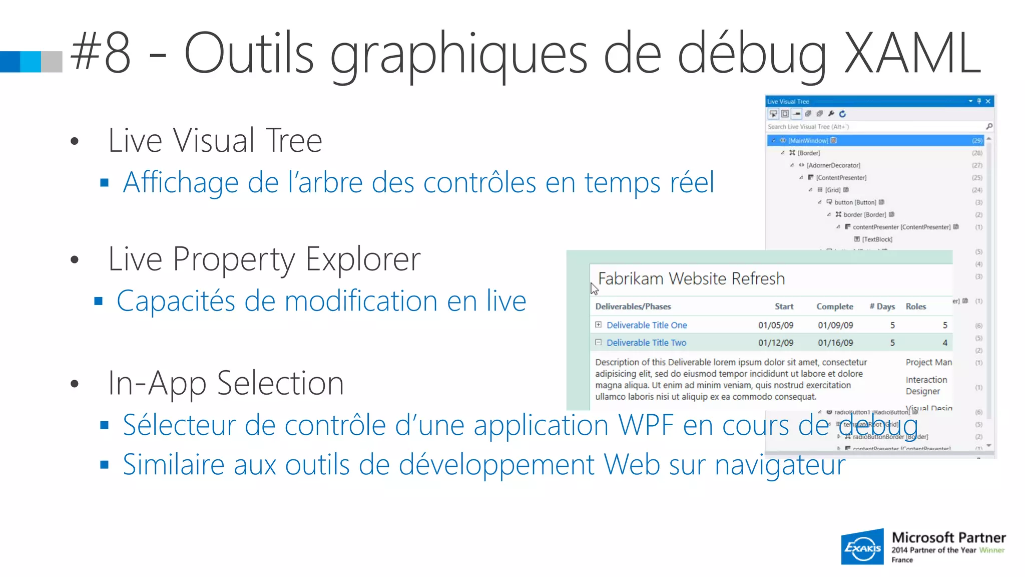  Affichage de l’arbre des contrôles en temps réel
 Capacités de modification en live
 Sélecteur de contrôle d’une application WPF en cours de debug
 Similaire aux outils de développement Web sur navigateur
 