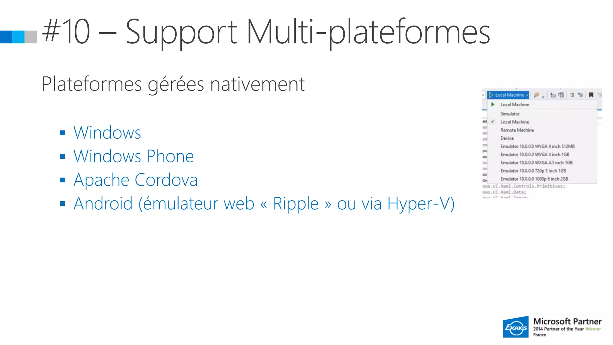  Windows
 Windows Phone
 Apache Cordova
 Android (émulateur web « Ripple » ou via Hyper-V)
 