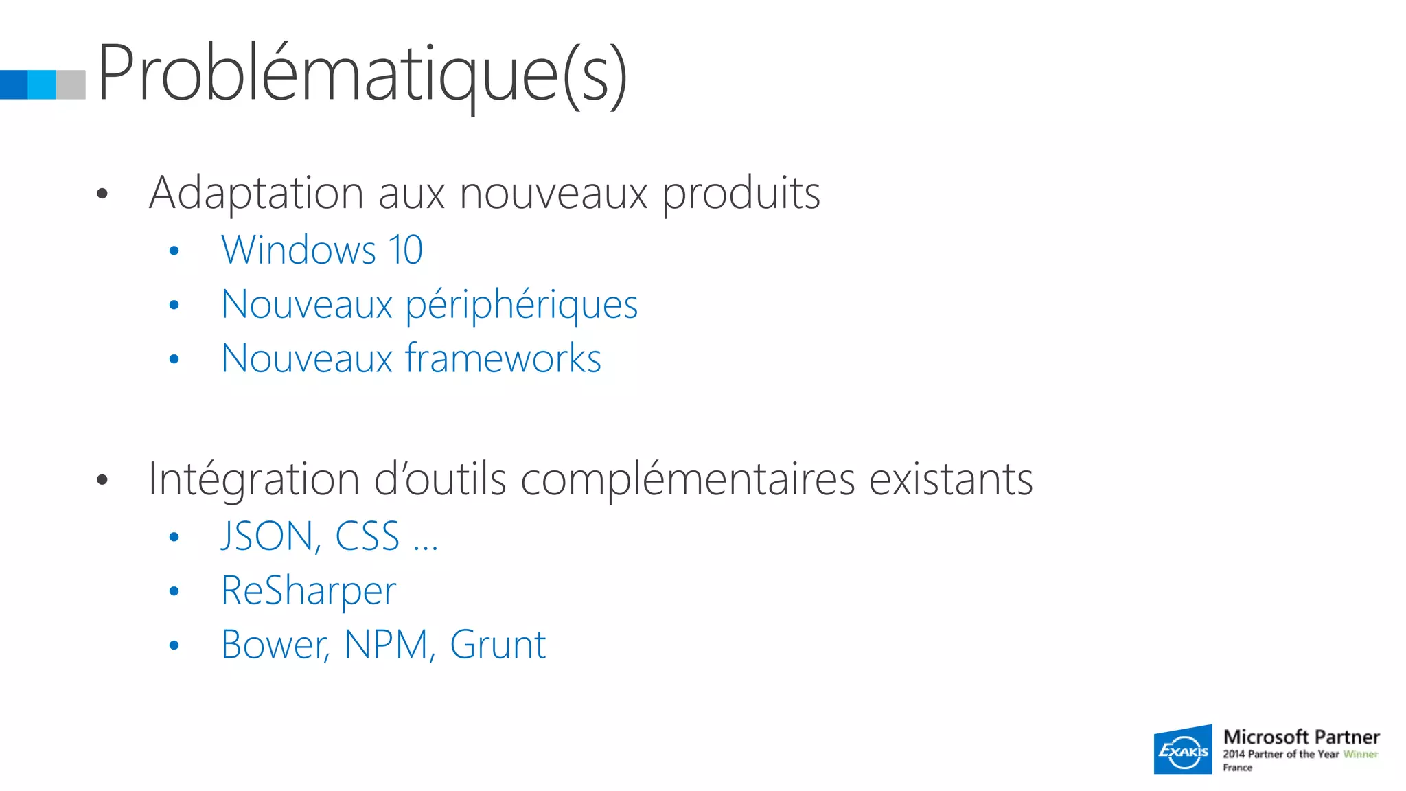 • Windows 10
• Nouveaux périphériques
• Nouveaux frameworks
• JSON, CSS …
• ReSharper
• Bower, NPM, Grunt
 