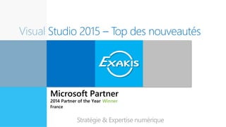 Visual Studio 2015 – Top des nouveautés
Expert en
innovation
Stratégie & Expertise numérique
 
