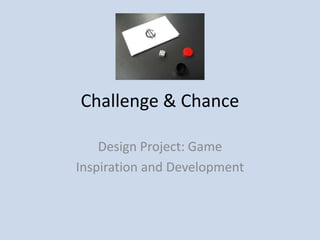 Challenge & Chance Design Project: Game Inspiration and Development 