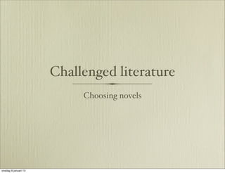 Challenged literature
                           Choosing novels




onsdag 9 januari 13
 