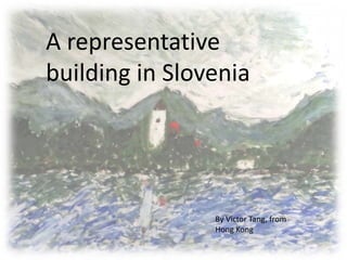 A representative
building in Slovenia




                By Victor Tang, from
                Hong Kong
 