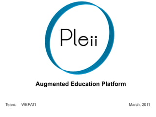 Augmented Education Platform


Team:   WEPATI                              March, 2011
 