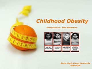 Childhood Obesity Presented by : Aldo Bimantoro Bogor Agricultural University Indonesia 